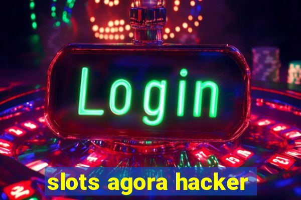 slots agora hacker